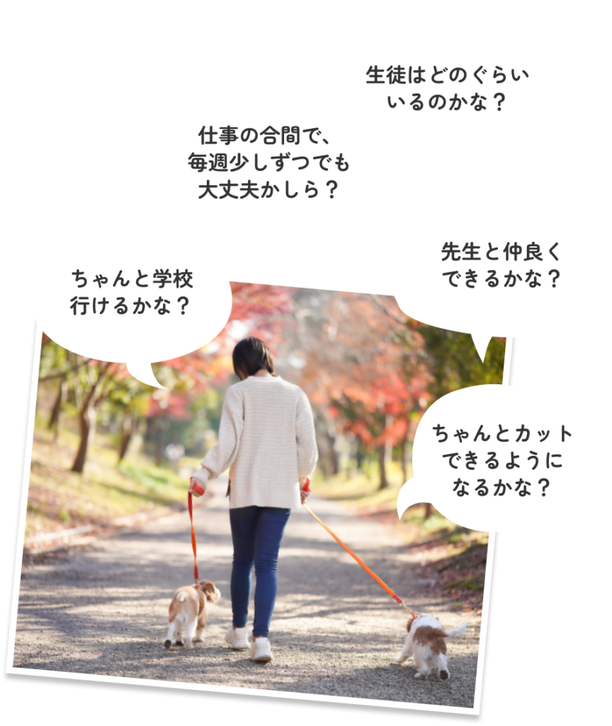 ちゃんと学校行けるかな？｜ 仕事の合間で、毎週少しずつでも大丈夫かしら？｜ 生徒はどのぐらいいるのかな？｜ 先生と仲良くできるかな｜ ちゃんとカットできるようになるかな？